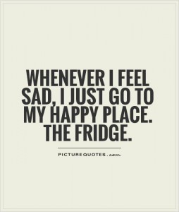 whenever-i-feel-sad-i-just-go-to-my-happy-place-the-fridge-quote-1