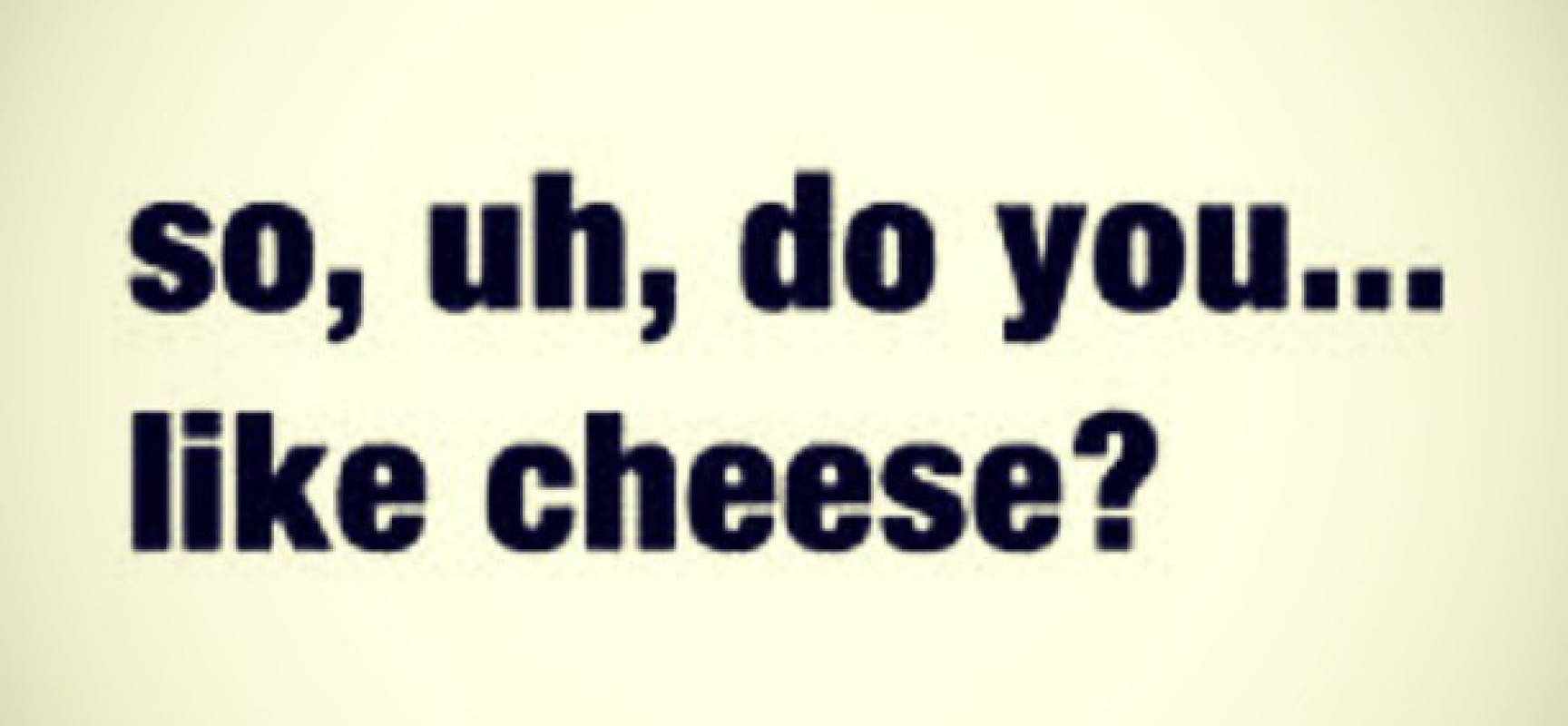 Say Cheese, Eat cheese, Love cheese!